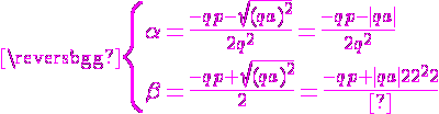 4$ \magenta \{\alpha=\frac{-qp-\sqrt{(qa)^2}}{2q^2}=\frac{-qp-|qa|}{2q^2}\\\beta=\frac{-qp+\sqrt{(qa)^2}}{2}=\frac{-qp+|qa|}{2q^2}